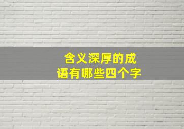 含义深厚的成语有哪些四个字