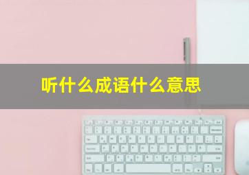 听什么成语什么意思