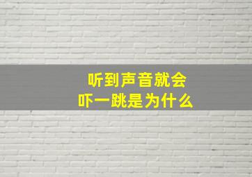 听到声音就会吓一跳是为什么