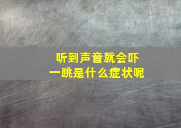 听到声音就会吓一跳是什么症状呢