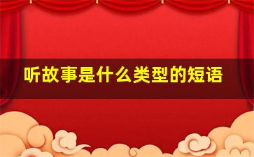 听故事是什么类型的短语