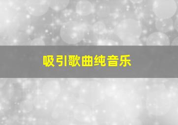 吸引歌曲纯音乐