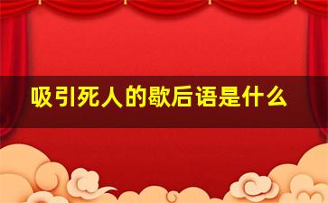 吸引死人的歇后语是什么