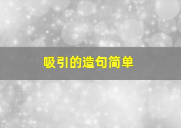 吸引的造句简单