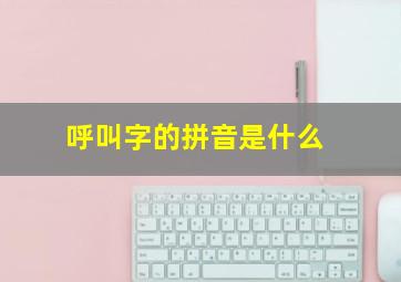 呼叫字的拼音是什么