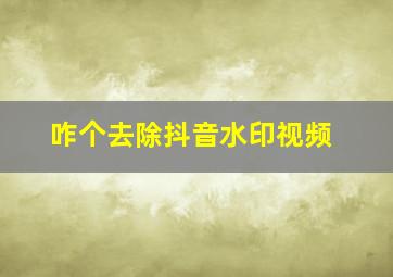 咋个去除抖音水印视频