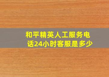 和平精英人工服务电话24小时客服是多少