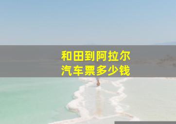 和田到阿拉尔汽车票多少钱