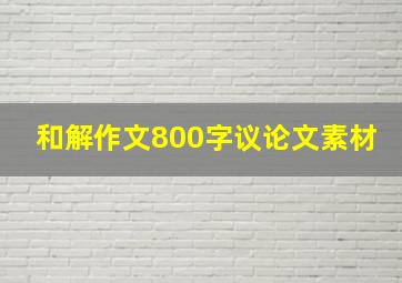 和解作文800字议论文素材