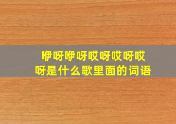 咿呀咿呀哎呀哎呀哎呀是什么歌里面的词语