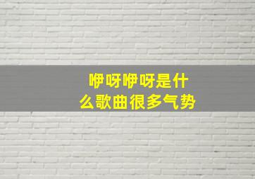 咿呀咿呀是什么歌曲很多气势