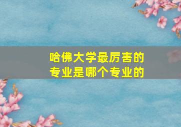 哈佛大学最厉害的专业是哪个专业的