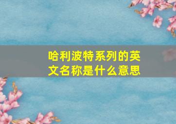 哈利波特系列的英文名称是什么意思