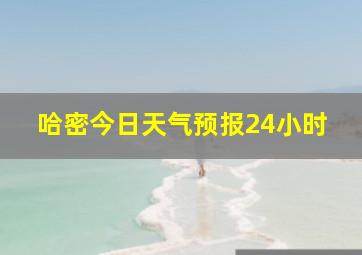 哈密今日天气预报24小时