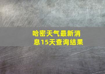 哈密天气最新消息15天查询结果