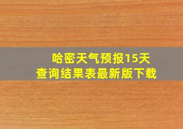 哈密天气预报15天查询结果表最新版下载