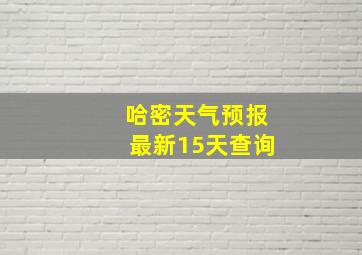 哈密天气预报最新15天查询