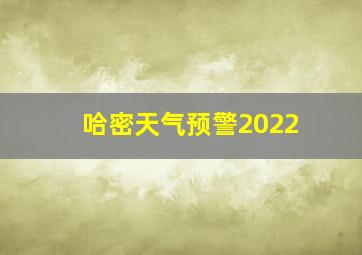 哈密天气预警2022