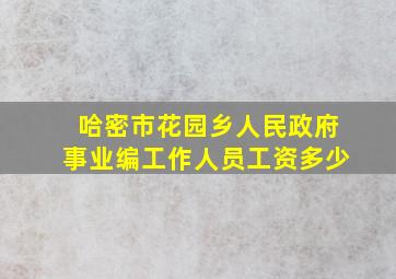 哈密市花园乡人民政府事业编工作人员工资多少