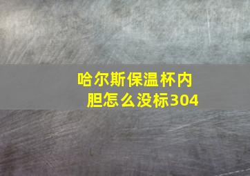 哈尔斯保温杯内胆怎么没标304