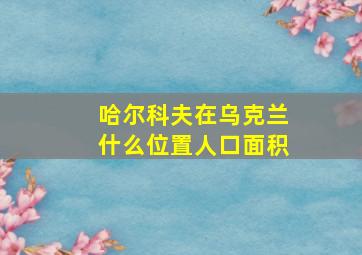 哈尔科夫在乌克兰什么位置人口面积