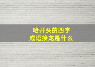 哈开头的四字成语接龙是什么