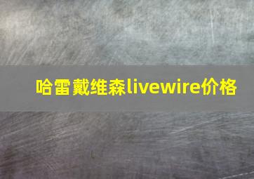 哈雷戴维森livewire价格