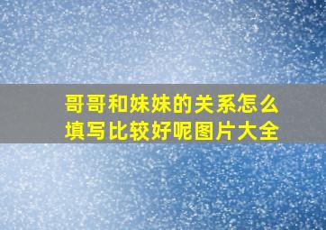 哥哥和妹妹的关系怎么填写比较好呢图片大全