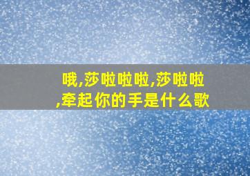 哦,莎啦啦啦,莎啦啦,牵起你的手是什么歌