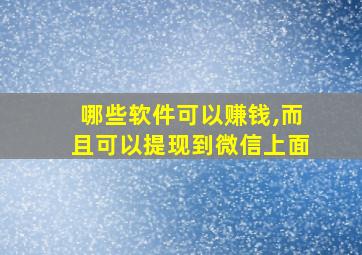 哪些软件可以赚钱,而且可以提现到微信上面