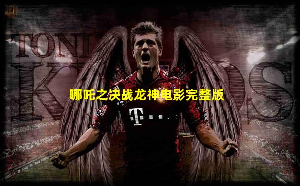 哪吒之决战龙神电影完整版