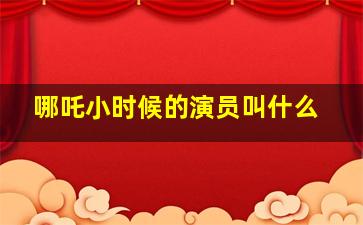 哪吒小时候的演员叫什么