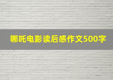 哪吒电影读后感作文500字