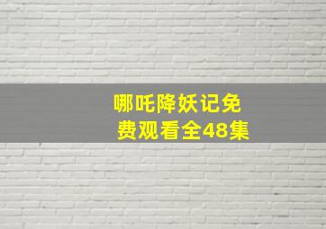 哪吒降妖记免费观看全48集