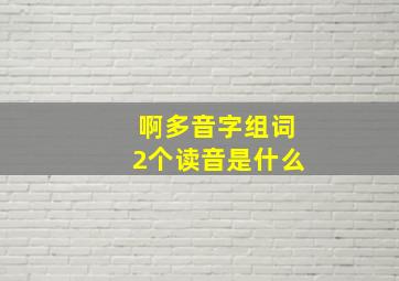 啊多音字组词2个读音是什么