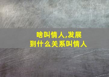 啥叫情人,发展到什么关系叫情人