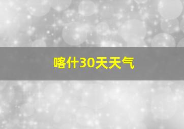 喀什30天天气