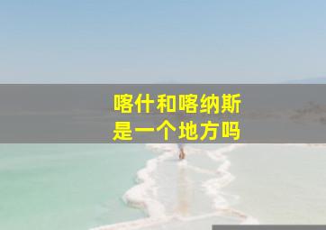 喀什和喀纳斯是一个地方吗