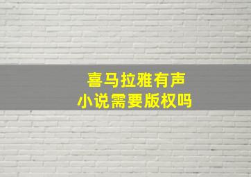 喜马拉雅有声小说需要版权吗