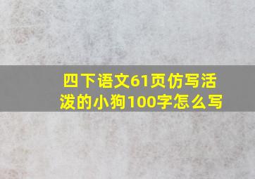 四下语文61页仿写活泼的小狗100字怎么写