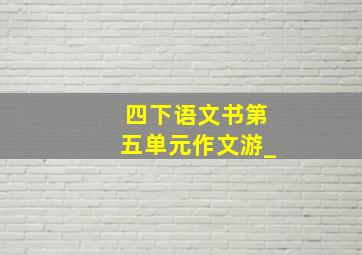 四下语文书第五单元作文游_