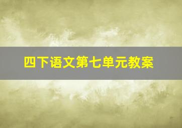 四下语文第七单元教案