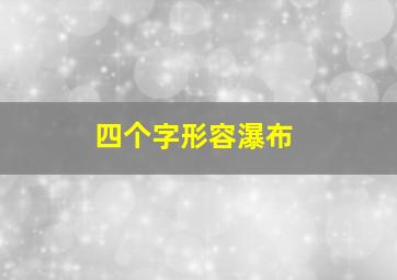 四个字形容瀑布