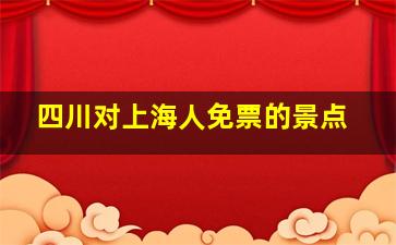 四川对上海人免票的景点