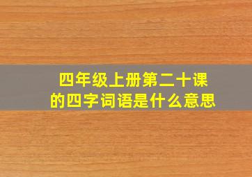 四年级上册第二十课的四字词语是什么意思