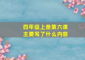 四年级上册第六课主要写了什么内容