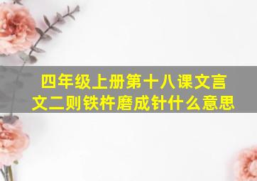 四年级上册第十八课文言文二则铁杵磨成针什么意思