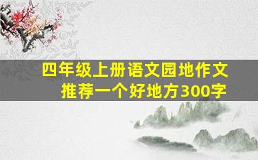 四年级上册语文园地作文推荐一个好地方300字