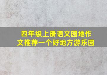 四年级上册语文园地作文推荐一个好地方游乐园