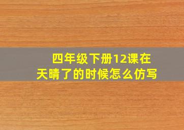 四年级下册12课在天晴了的时候怎么仿写